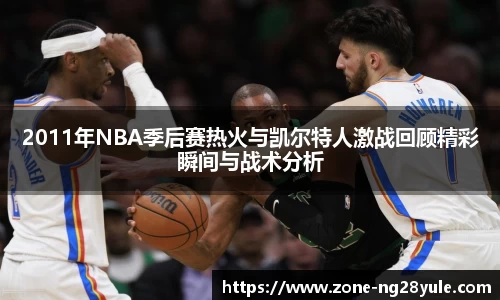 2011年NBA季后赛热火与凯尔特人激战回顾精彩瞬间与战术分析